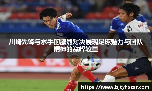 川崎先锋与水手的激烈对决展现足球魅力与团队精神的巅峰较量