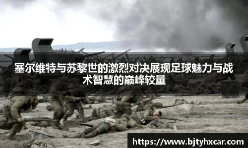 塞尔维特与苏黎世的激烈对决展现足球魅力与战术智慧的巅峰较量