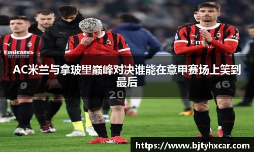 AC米兰与拿玻里巅峰对决谁能在意甲赛场上笑到最后