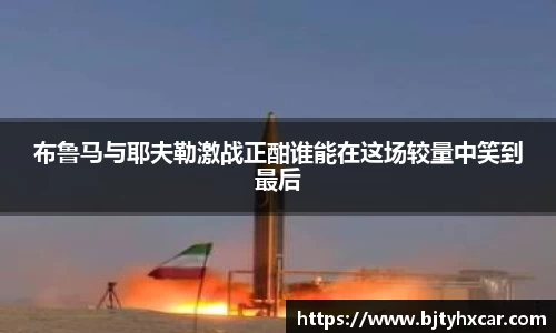 布鲁马与耶夫勒激战正酣谁能在这场较量中笑到最后