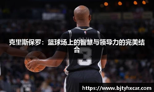 克里斯保罗：篮球场上的智慧与领导力的完美结合